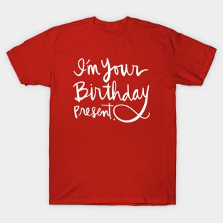 I'm Your Birthday Present: Funny Holiday Gift Calligraphy T-Shirt T-Shirt